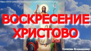 Пасха. Светлое Христово Воскресение. Главная молитва Воскресшему Спасителю