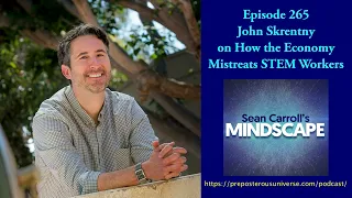 Mindscape 265 | John Skrentny on How the Economy Mistreats STEM Workers