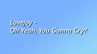 Lovejoy - Oh Yeah, You Gonna Cry - Lyrics