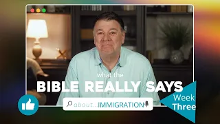 What the Bible Says about... Immigration (Week 3)