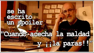 Se ha escrito un spoiler:  “Cuando acecha la maldad y ¡¡la paras!!”