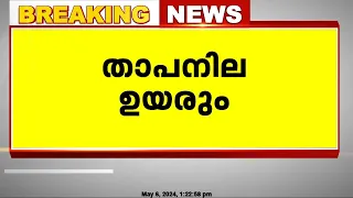 സംസ്ഥാനത്ത് നാളെ വരെ താപനില ഉയരും; ബുധനാഴ്ചയോടെ വേനൽ മഴ