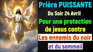 PRIÈRE du SOIR pour DORMIR - Mercredi 24 Avril: Bénédiction et Protection Contre Les Ennemis du Noir