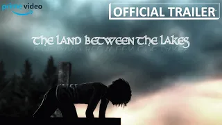 The Land Between The Lakes | Official Trailer | Prime Video (2021)