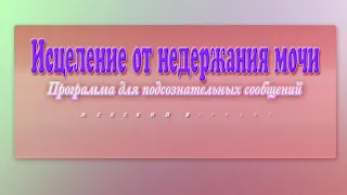 Исцеление от недержания мочи (для женщин). Программа для подсознательных сообщений. (Сытин)