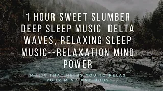 1 Hour SWEET SLUMBER Deep Sleep Music  Delta Waves, Relaxing Music Sleep--Relaxation mind power.