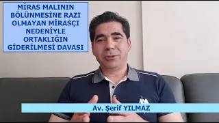 MİRAS MALININ BÖLÜNMESİNE RAZI OLMAYAN MİRASÇI NEDENİYLE ORTAKLIĞIN GİDERİLMESİ DAVASI