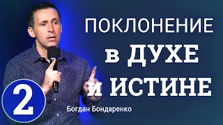 Поклонение в ДУХЕ и ИСТИНЕ - 2 - Богдан Бондаренко │Проповеди Христианские