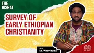 Survey of Early Ethiopian Christianity | The Bisrat Podcast w/ Dr. Vince Bantu