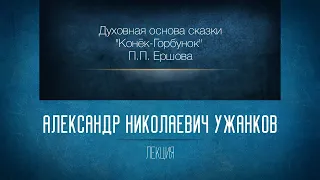 «Духовная основа сказки "Конёк-Горбунок" П.П. Ершова». Проф. А.Н. Ужанков