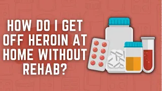 How Do I Get Off Heroin At Home Without Rehab?