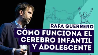 Rafa Guerrero: Cómo funciona el cerebro infantil y adolescente