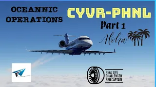 Hot Start Challenger 650 | CYVR-PHNL Oceanic Ops | Part 1 | X-Plane 12