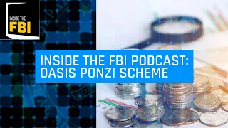 Inside the FBI Podcast: Oasis Ponzi Scheme