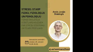 Ansis Jurģis Stabingis. Tiešsaistes seminārs “Stress: starp fiziku, fizioloģiju un psiholoģiju”