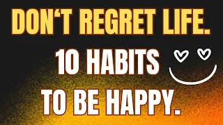 Don't Regret Life Once You Learn These 10 Habits, You Will Never Be The Same (Advice From Experts)