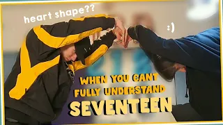 when you can't fully understand seventeen