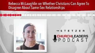 Rebecca McLaughlin on Whether Christians Can Agree To Disagree About Same-Sex Relationships