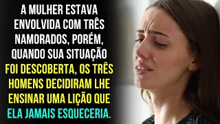 HISTÓRIA DE TRAIÇÃO | A Mulher Estava Envolvida com Três Namorados, Porém, Quando sua Situação...