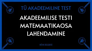 Matemaatikaosa - TARTU ÜLIKOOLI AKADEEMILINE TEST - KÕIK SELGEKS!