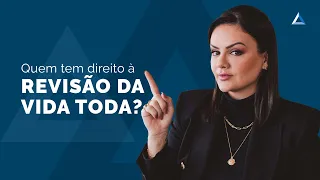 Revisão da Vida Toda: quem tem direito?