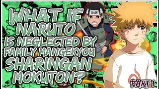 What If Naruto Is NEGLECTED By The Family MANGEKYOU Sharingan Mokuton | PART 1