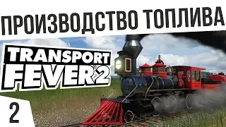 ПРОИЗВОДСТВО ТОПЛИВА! | #2 Transport Fever 2