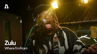 Zulu - Where I'm From | Audiotree Live