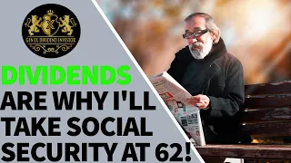 Dividends are why I’ll take Social Security at 62!