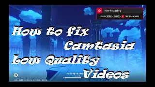 How To Fix : Camtasia low resolution video quality