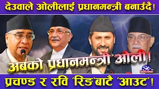 देउवाले दिए ओलीलाई अफर माथि अफरका चाङ, प्रचण्ड र रविलाई लात हान्ने दाउमा ओली !