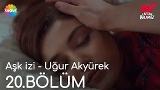 Aşk Laftan Anlamaz 20.Bölüm | Aşk izi - Uğur Akyürek