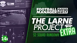 THE LARNE PROJECT: S2 E14x - S2 Squad Rundown | Football Manager 2019 Let's Play #FM19