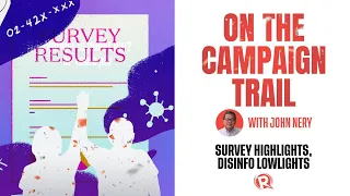 On The Campaign Trail with John Nery: Survey highlights, disinfo lowlights