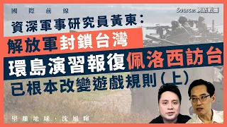 【國際前線 097 🇨🇳🇹🇼🇺🇸】資深軍事研究員黃東： 解放軍封鎖台灣環島演習報復佩洛西訪台，已根本改變遊戲規則（上）