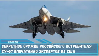 Составляющих внушительный арсенал истребителя Су-57 впечатлил экспертов из США