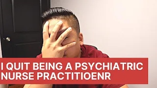 I QUIT MY JOB AS A PSYCHIATRIC NURSE PRACTITIONER
