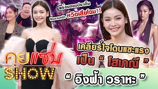 คุยแซ่บShow : “อิงฟ้า” เคลียร์ใจโดนแซะแรงเป็น“โสเภณี” พร้อมตอบประเด็นโหมงานหนัก หวิดเสียโฉม!!