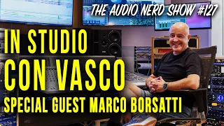 In studio con Vasco , Special Guest Marco Borsatti - The Audio Nerd Show 127