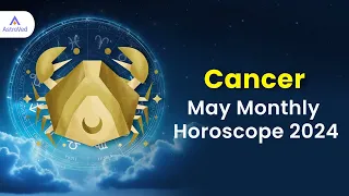 Cancer May 2024 Monthly Horoscope Predictions | May 2024 Horoscope | Astrology May 2024