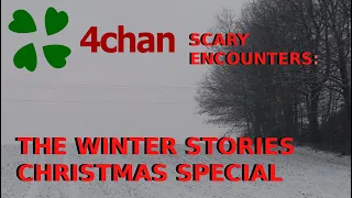 4Chan Scary Encounters - Winter Stories CHRISTMAS SPECIAL