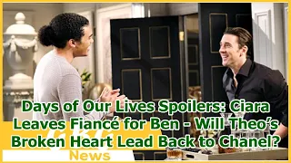 Days of Our Lives Spoilers: Ciara Leaves Fiancé for Ben - Will Theo’s Broken Heart Lead Back to...