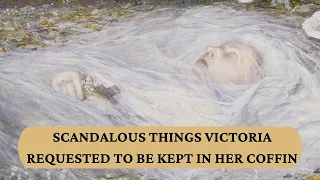 What SCANDALOUS things did Queen Victoria request to be kept in her coffin?