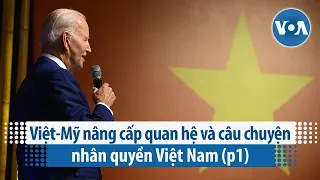 Việt-Mỹ nâng cấp quan hệ và câu chuyện nhân quyền Việt Nam | Phần 1 | VOA