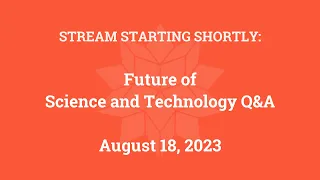 Future of Science and Technology Q&A (August 18, 2023)