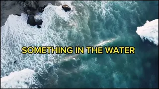 SOMETHING IN THE WATER (LYRICS SONG VIDEO)