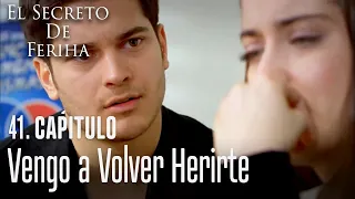 Vengo a volver herirte - El Secreto De Feriha Capítulo 41 En Español