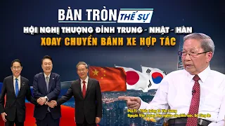 Bàn tròn thế sự: HỘI NGHỊ THƯỢNG ĐỈNH TRUNG – NHẬT – HÀN: Xoay chuyển bánh xe hợp tác