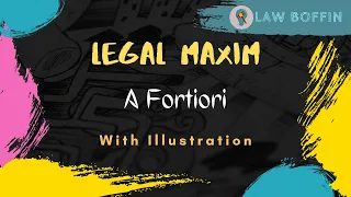 Legal Maxims | A Fortiori | Detailed Explanation with Illustrations | Legal Words Used in Courts