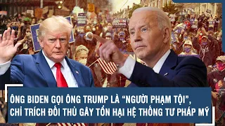 Ông Biden gọi ông Trump là “người phạm tội”, chỉ trích đối thủ gây tổn hại hệ thống tư pháp Mỹ | VTs